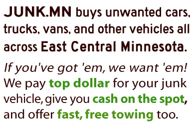 JUNK.MN buys unwanted cars, trucks, vans, and other vehicles all across East Central Minnesota. If you've got 'em, we want 'em! We pay top dollar for your junk vehicle, give you cash on the spot, and offer fast, free towing too.